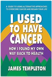 I Used to Have Cancer book by James Templeton Alternative Cancer Treatments Worked SaferCures.com